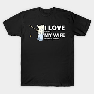 I LOVE IT WHEN MY WIFE LETS ME GO FISHING T-Shirt